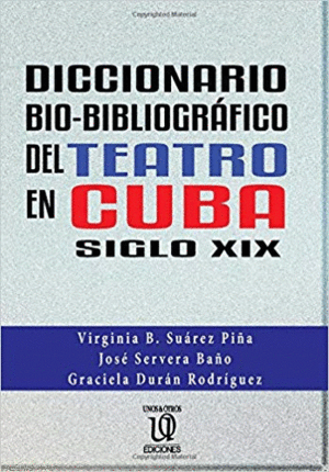 DICCIONARIO BIO-BIBLIOGRFICO DEL TEATRO EN CUBA - SIGLO XIX