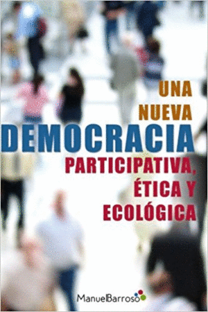 UNA NUEVA DEMOCRACIA: PARTICIPATIVA, TICA Y ECOLOGICA