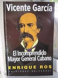VICENTE GARCA - EL INCOMPRENDIDO MAYOR GENERAL CUBANO