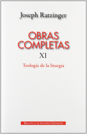OBRAS COMPLETAS DE JOSEPH RATZINGER. XI: TEOLOGA DE LA LITURGIA