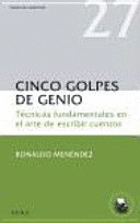 CINCO GOLPES DE GENIO : TCNICAS FUNDAMENTALES EN EL ARTE DE ESCRIBIR CUENTOS